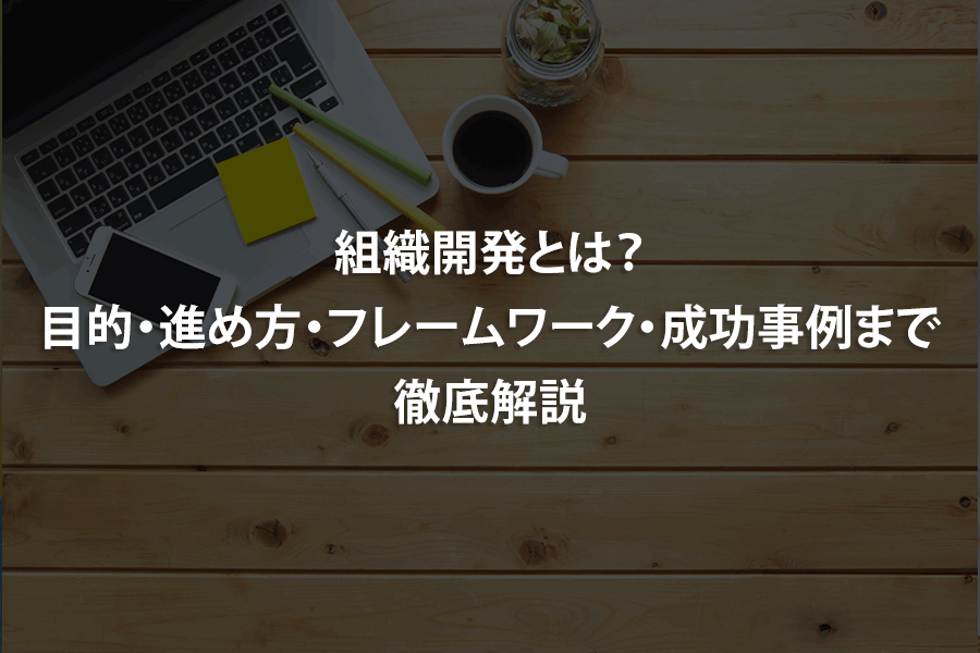 組織開発とは？目的・進め方・フレームワーク・成功事例まで徹底解説