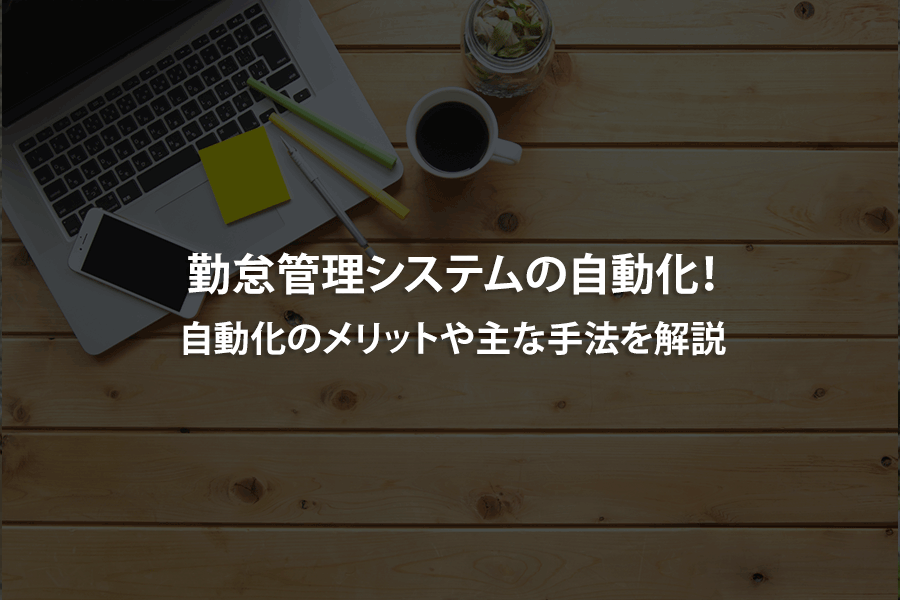 勤怠管理システムの自動化！自動化のメリットや主な手法を解説