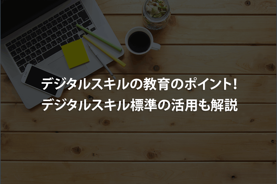 デジタルスキルの教育のポイント！デジタルスキル標準の活用も解説