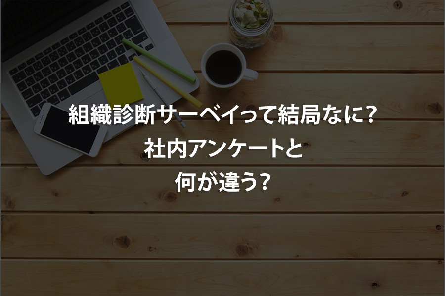 組織診断サーベイって結局なに？社内アンケートと何が違う？
