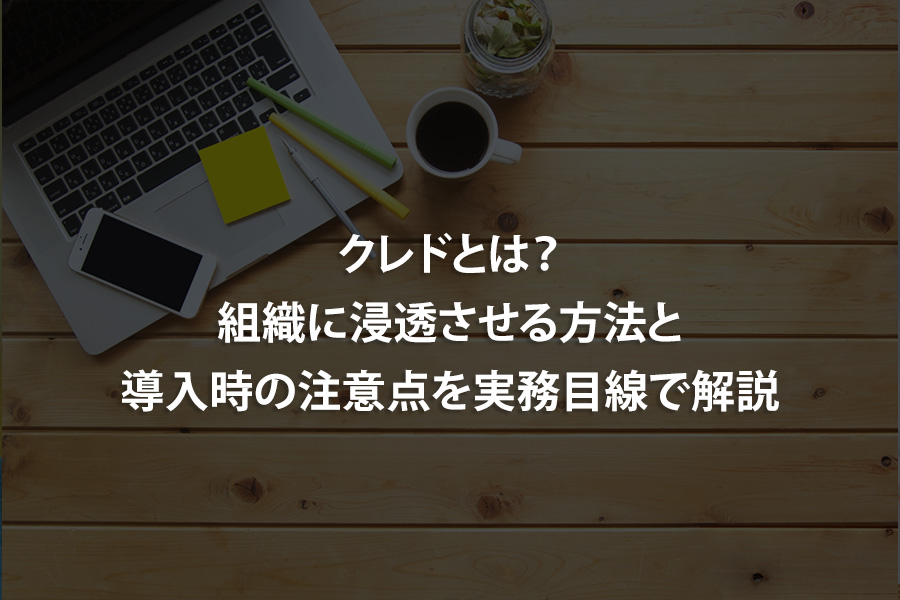 クレドとは？組織に浸透させる方法と導入時の注意点を実務目線で解説