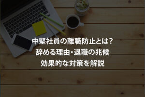 中堅社員の離職防止とは？辞める理由・退職の兆候・効果的な対策を解説