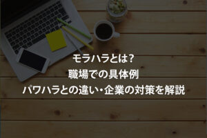 モラハラとは？職場での具体例・パワハラとの違い・企業の対策を解説