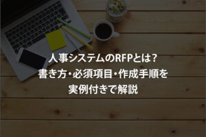 人事システムのRFPとは？書き方・必須項目・作成手順を実例付きで解説